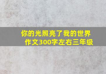 你的光照亮了我的世界作文300字左右三年级