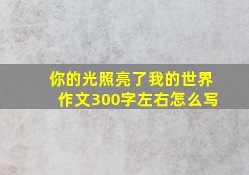 你的光照亮了我的世界作文300字左右怎么写