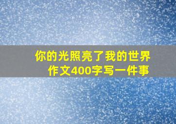 你的光照亮了我的世界作文400字写一件事