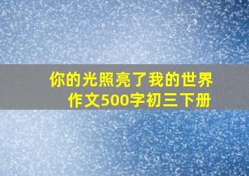 你的光照亮了我的世界作文500字初三下册