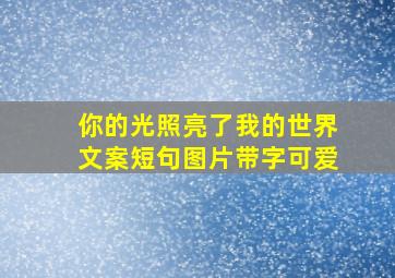 你的光照亮了我的世界文案短句图片带字可爱