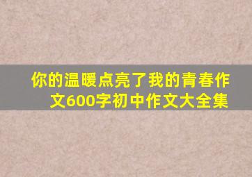 你的温暖点亮了我的青春作文600字初中作文大全集