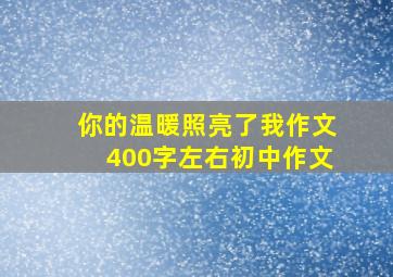 你的温暖照亮了我作文400字左右初中作文