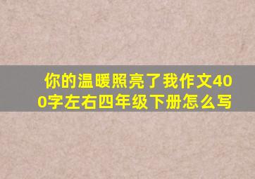 你的温暖照亮了我作文400字左右四年级下册怎么写