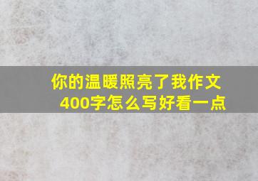 你的温暖照亮了我作文400字怎么写好看一点