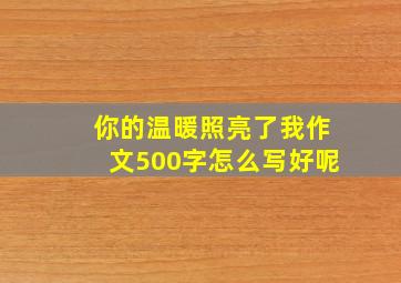 你的温暖照亮了我作文500字怎么写好呢