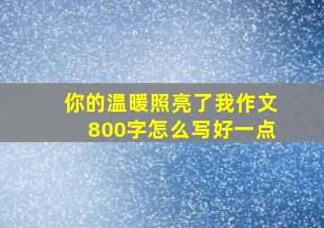 你的温暖照亮了我作文800字怎么写好一点