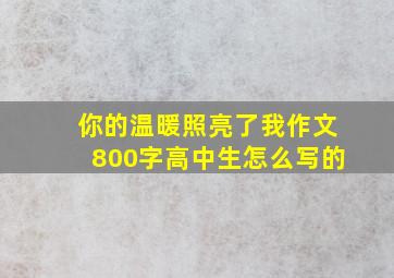 你的温暖照亮了我作文800字高中生怎么写的