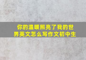 你的温暖照亮了我的世界英文怎么写作文初中生