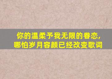 你的温柔予我无限的眷恋,哪怕岁月容颜已经改变歌词