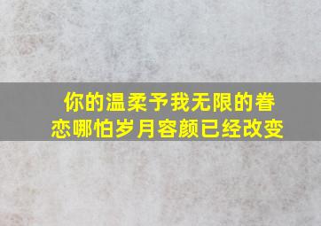 你的温柔予我无限的眷恋哪怕岁月容颜已经改变