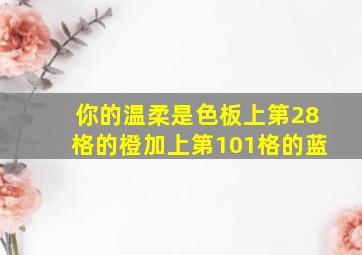 你的温柔是色板上第28格的橙加上第101格的蓝