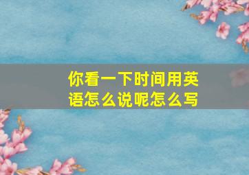 你看一下时间用英语怎么说呢怎么写