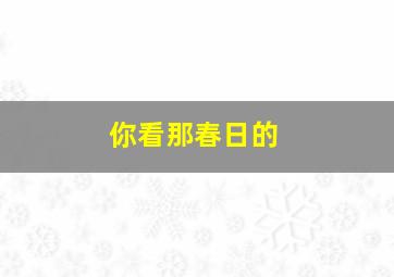 你看那春日的