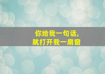 你给我一句话,就打开我一扇窗