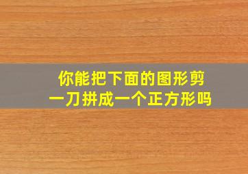 你能把下面的图形剪一刀拼成一个正方形吗