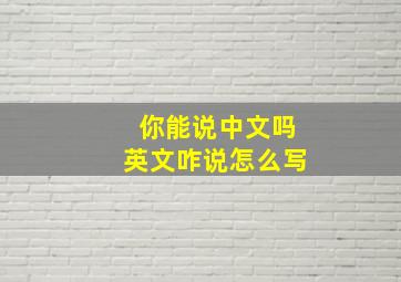 你能说中文吗英文咋说怎么写