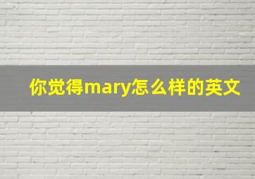 你觉得mary怎么样的英文