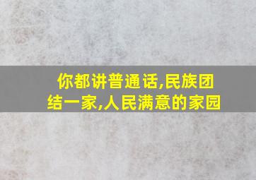 你都讲普通话,民族团结一家,人民满意的家园