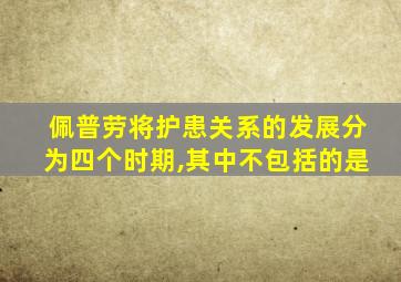 佩普劳将护患关系的发展分为四个时期,其中不包括的是