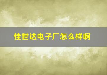 佳世达电子厂怎么样啊