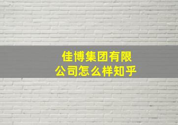 佳博集团有限公司怎么样知乎