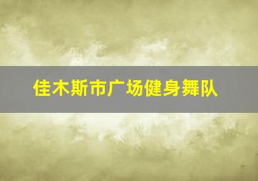 佳木斯市广场健身舞队