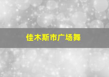 佳木斯市广场舞