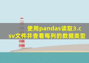 使用pandas读取3.csv文件并查看每列的数据类型