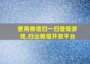 使用微信扫一扫登陆游戏,扫出微信开放平台