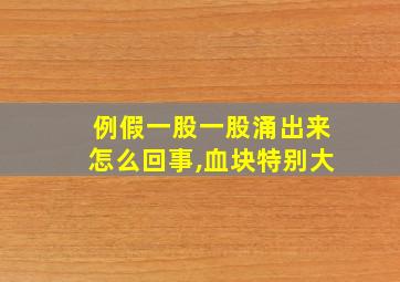 例假一股一股涌出来怎么回事,血块特别大