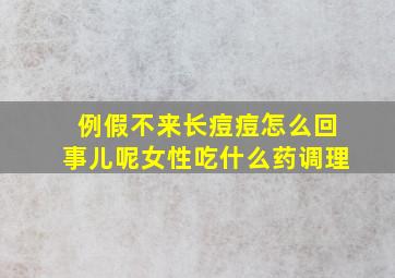 例假不来长痘痘怎么回事儿呢女性吃什么药调理