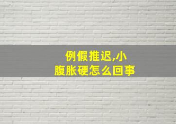 例假推迟,小腹胀硬怎么回事