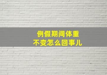 例假期间体重不变怎么回事儿