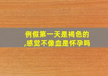 例假第一天是褐色的,感觉不像血是怀孕吗