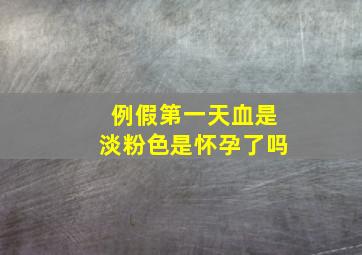 例假第一天血是淡粉色是怀孕了吗