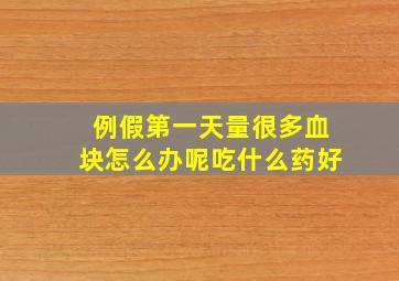 例假第一天量很多血块怎么办呢吃什么药好