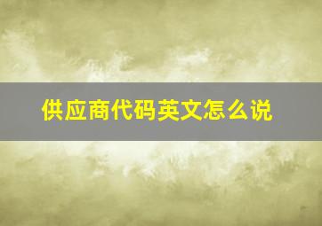 供应商代码英文怎么说