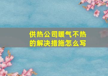 供热公司暖气不热的解决措施怎么写