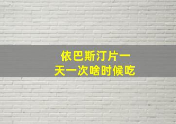 依巴斯汀片一天一次啥时候吃