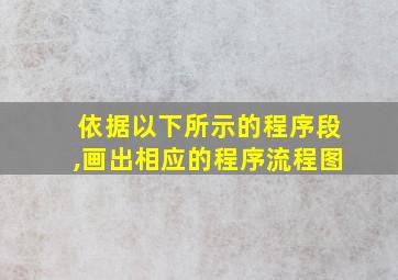 依据以下所示的程序段,画出相应的程序流程图