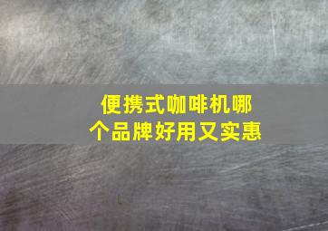 便携式咖啡机哪个品牌好用又实惠