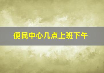 便民中心几点上班下午