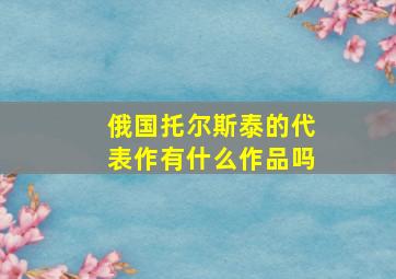 俄国托尔斯泰的代表作有什么作品吗