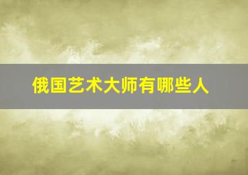 俄国艺术大师有哪些人