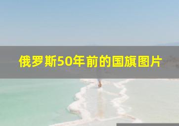 俄罗斯50年前的国旗图片