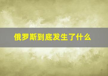 俄罗斯到底发生了什么