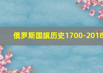 俄罗斯国旗历史1700-2018