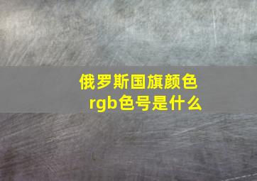 俄罗斯国旗颜色rgb色号是什么