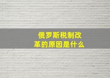 俄罗斯税制改革的原因是什么